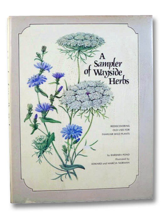 A Sampler of Wayside Herbs: Rediscovering Old Uses for Familiar Wild Plants, Pond, Barbara; Norman, Edward; Norman, Marcia A Sampler of Wayside Herbs: Rediscovering Old Uses for Familiar Wild Plants, Pond, Barbara; Norman, Edward; Norman, Marcia