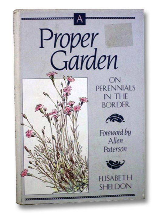 A Proper Garden: On Perennials in the Border, Sheldon, Elisabeth; Paterson, Allen A Proper Garden: On Perennials in the Border, Sheldon, Elisabeth; Paterson, Allen