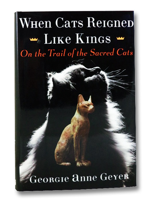 When Cats Reigned Like Kings: On the Trail of the Sacred Cats, Geyer, Georgie Anne When Cats Reigned Like Kings: On the Trail of the Sacred Cats, Geyer, Georgie Anne