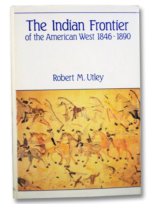 The Indian Frontier of the American West, 1846-1890, Utley, Robert M. The Indian Frontier of the American West, 1846-1890, Utley, Robert M.