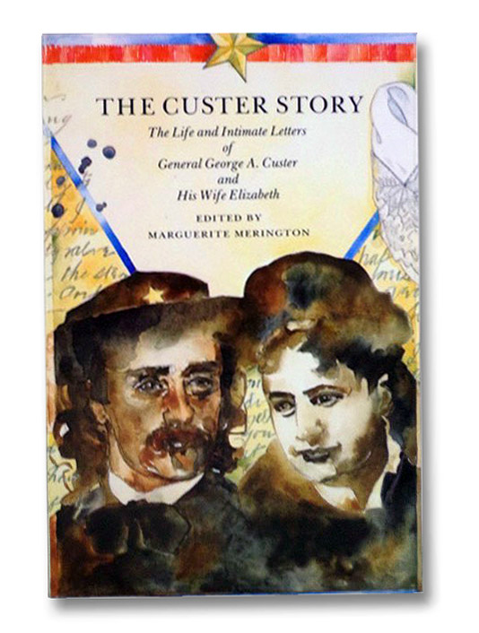 The Custer Story: The Life and Intimate Letters of General George A. Custer and His Wife Elizabeth, Custer, General George A.; Custer, Elizabeth; Merington, Marguerite The Custer Story: The Life and Intimate Letters of General George A. Custer and His Wife Elizabeth, Custer, General George A.; Custer, Elizabeth; Merington, Marguerite