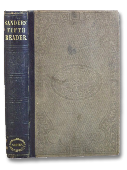 The School Reader. Fifth Book. Designed as a Sequel to Sanders' Fourth Reader. Part First, Containing Full Instructions in the Rhetorical Principles of Reading or Speaking, Illustrated by Numerous Examples. Part Second, Consisting of Elegant Extracts in Prose and Poetry from Various Eloquent Writers, Accompanied with Notes, Explanatory of Such Historical or Classical Allusions, as the Several Lessons Contain. For the Use of Academies and the Highest Classes in Common and Select Schools., Sanders, Charles W.; Sanders, Joshua C. The School Reader. Fifth Book. Designed as a Sequel to Sanders' Fourth Reader. Part First, Containing Full Instructions in the Rhetorical Principles of Reading or Speaking, Illustrated by Numerous Examples. Part Second, Consisting of Elegant Extracts in Prose and Poetry from Various Eloquent Writers, Accompanied with Notes, Explanatory of Such Historical or Classical Allusions, as the Several Lessons Contain. For the Use of Academies and the Highest Classes in Common and Select Schools., Sanders, Charles W.; Sanders, Joshua C.
