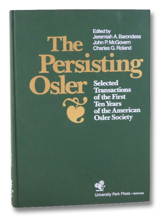 The Persisting Osler: Selected Transactions of the First Ten Years of the American Osler Society, Barondess, Jeremiah A.; McGovern, John P.; Roland, Charles G. The Persisting Osler: Selected Transactions of the First Ten Years of the American Osler Society, Barondess, Jeremiah A.; McGovern, John P.; Roland, Charles G.