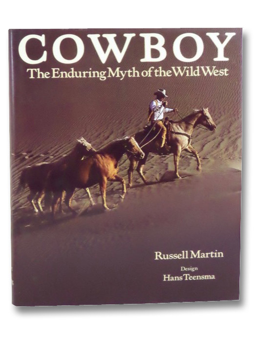Cowboy: The Enduring Myth of the Wild West, Martin, Russell; Teensma, Hans Cowboy: The Enduring Myth of the Wild West, Martin, Russell; Teensma, Hans