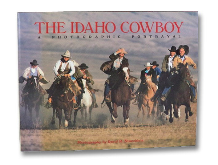 The Idaho Cowboy: A Photographic Portrayal, Stoecklein, David R. The Idaho Cowboy: A Photographic Portrayal, Stoecklein, David R.