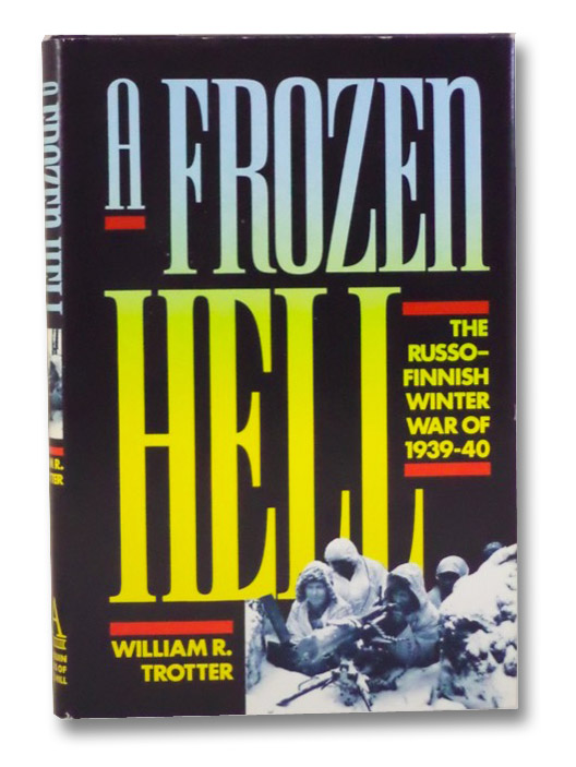 A Frozen Hell: The Russo-Finnish Winter War of 1939-40, Trotter, William R. A Frozen Hell: The Russo-Finnish Winter War of 1939-40, Trotter, William R.