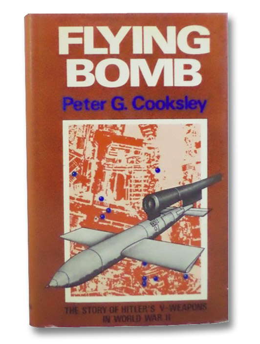 Flying Bomb: The Story of Hitler's V-Weapons in World War II, Cooksley, Peter G. Flying Bomb: The Story of Hitler's V-Weapons in World War II, Cooksley, Peter G.