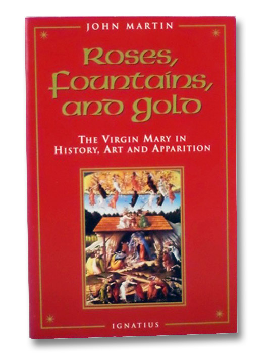 Roses, Fountains, and Gold: The Virgin Mary in History, Art, and Apparition, Martin, John Roses, Fountains, and Gold: The Virgin Mary in History, Art, and Apparition, Martin, John