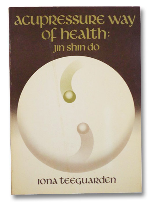 Acupressure Way of Health: Jin Shin Do, Teeguarden, Iona Acupressure Way of Health: Jin Shin Do, Teeguarden, Iona