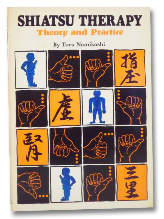 Shiatsu Therapy: Theory and Practice, Namikoshi, Toru Shiatsu Therapy: Theory and Practice, Namikoshi, Toru