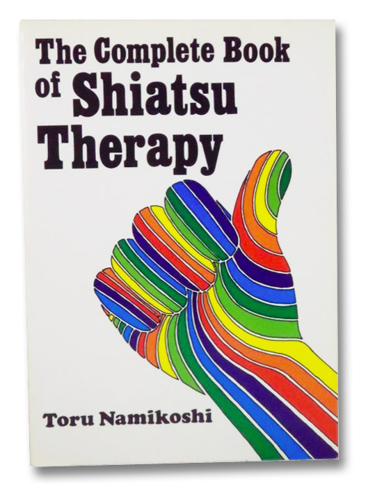 The Complete Book of Shiatsu Therapy, Namikoshi, Toru The Complete Book of Shiatsu Therapy, Namikoshi, Toru