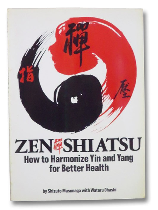 Zen Shiatsu: How to Harmonize Yin and Yang for Better Health, Masunaga, Shizuto; Ohashi, Wataru Zen Shiatsu: How to Harmonize Yin and Yang for Better Health, Masunaga, Shizuto; Ohashi, Wataru