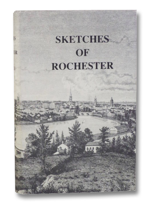 Sketches of Rochester; with Incidental Notices of Western New-York. A Collection of Matters Designed to Illustrate the Progress of Rochester During the First Quarter-Century of Its Existence. Including a Map of the City and Some Representations of Scenery, Edifices, Etc., O'Reilly, Henry; Van Slyke, Florence Fischer Sketches of Rochester; with Incidental Notices of Western New-York. A Collection of Matters Designed to Illustrate the Progress of Rochester During the First Quarter-Century of Its Existence. Including a Map of the City and Some Representations of Scenery, Edifices, Etc., O'Reilly, Henry; Van Slyke, Florence Fischer