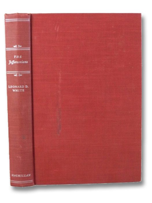 The Jeffersonians: A Study in Administrative History, 1801-1829, White, Leonard D. The Jeffersonians: A Study in Administrative History, 1801-1829, White, Leonard D.