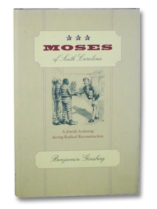 Moses of South Carolina: A Jewish Scalawag During Radical Reconstruction, Ginsberg, Benjamin Moses of South Carolina: A Jewish Scalawag During Radical Reconstruction, Ginsberg, Benjamin