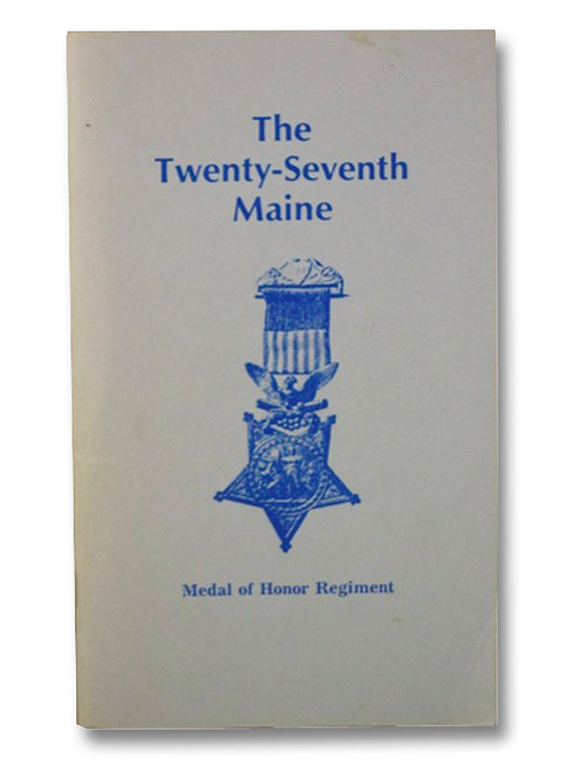 The Twenty-Seventh Maine (Medal of Honor Regiment), Stone, James M. The Twenty-Seventh Maine (Medal of Honor Regiment), Stone, James M.