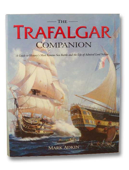 The Trafalgar Companion: A Guide to History's Most Famous Sea Battle and the Life of Admiral Lord Nelson, Adkin, Mark; Farmer, Clive The Trafalgar Companion: A Guide to History's Most Famous Sea Battle and the Life of Admiral Lord Nelson, Adkin, Mark; Farmer, Clive