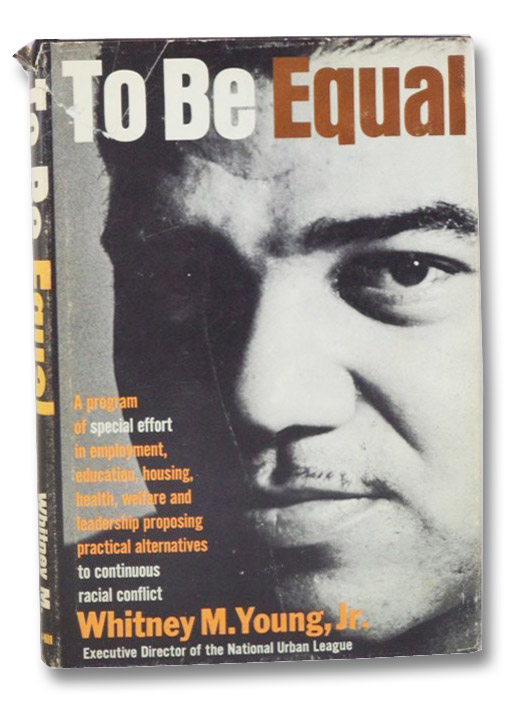 To Be Equal: A Program of Special Effort in Employment, Education, Housing, Health, Welfare and Leadership Proposing Practical Alternatives to Continuous Racial Conflict, Young, Jr., Whitney M. To Be Equal: A Program of Special Effort in Employment, Education, Housing, Health, Welfare and Leadership Proposing Practical Alternatives to Continuous Racial Conflict, Young, Jr., Whitney M.
