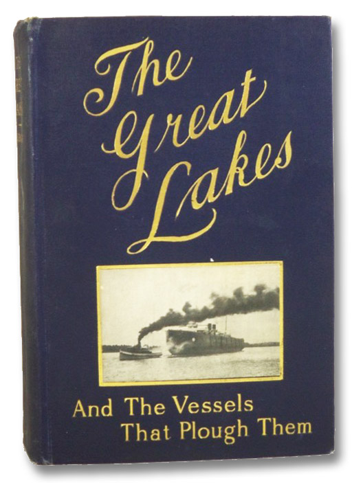 The Great Lakes: The Vessels That Plough Them: Their Owners, Their Sailors, and Their Cargoes, Together with A Brief History of Our Inland Seas, Curwood, James Oliver The Great Lakes: The Vessels That Plough Them: Their Owners, Their Sailors, and Their Cargoes, Together with A Brief History of Our Inland Seas, Curwood, James Oliver