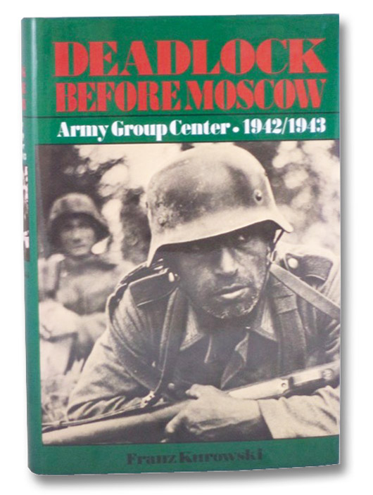 Deadlock Before Moscow: Army Group Center, 1942/1943, Kurowski, Franz Deadlock Before Moscow: Army Group Center, 1942/1943, Kurowski, Franz