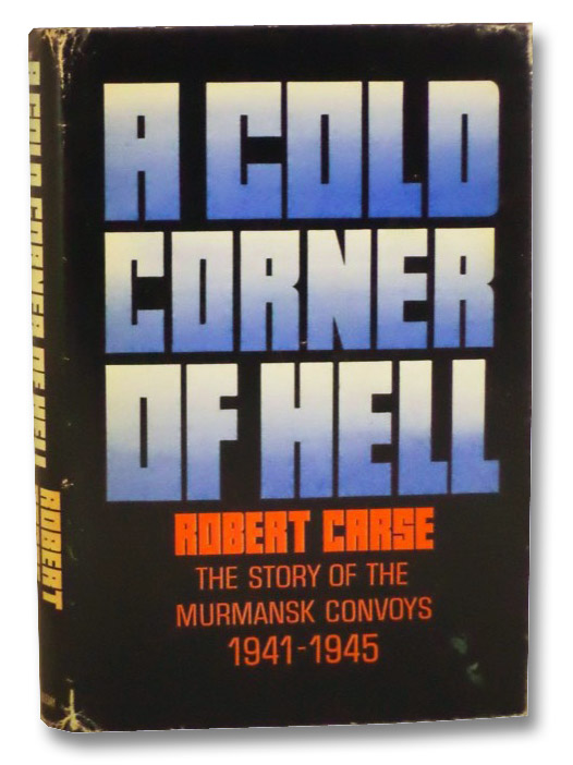 A Cold Corner of Hell: The Story of the Murmansk Convoys, 1941-1945, Carse, Robert A Cold Corner of Hell: The Story of the Murmansk Convoys, 1941-1945, Carse, Robert
