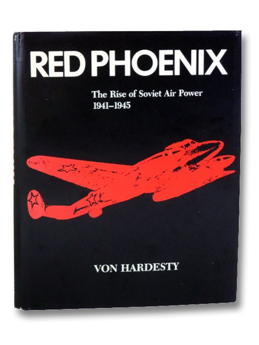 Red Phoenix: The Rise of Soviet Air Power, 1941-1945, Hardesty, Von Red Phoenix: The Rise of Soviet Air Power, 1941-1945, Hardesty, Von