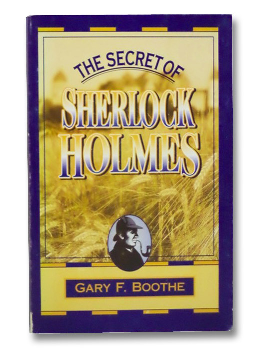 The Secret of Sherlock Holmes, Boothe, Gary F. The Secret of Sherlock Holmes, Boothe, Gary F.