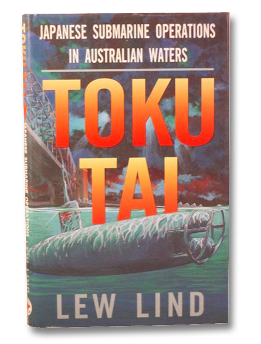 Toku-Tai: Japanese Submarine Operations in Australian Waters, Lind, Lew Toku-Tai: Japanese Submarine Operations in Australian Waters, Lind, Lew