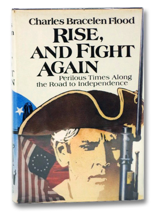 Rise, and Fight Again: Perilous Times Along the Road to Independence, Flood, Charles Bracelen Rise, and Fight Again: Perilous Times Along the Road to Independence, Flood, Charles Bracelen