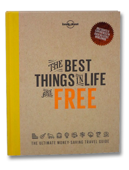 The Best Things in Life are Free: The Ultimate Money-Saving Travel Guide, Lonely Planet The Best Things in Life are Free: The Ultimate Money-Saving Travel Guide, Lonely Planet