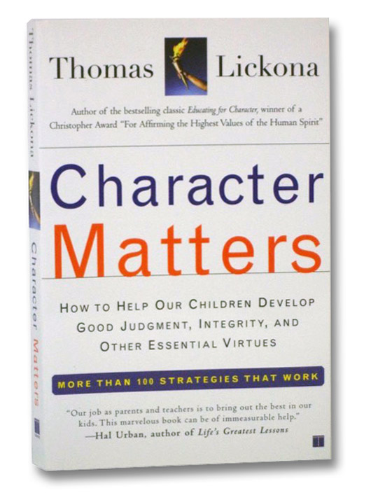 Character Matters: How to Help Our Children Develop Good Judgment, Integrity, and Other Essential Virtues, Lickona, Thomas Character Matters: How to Help Our Children Develop Good Judgment, Integrity, and Other Essential Virtues, Lickona, Thomas