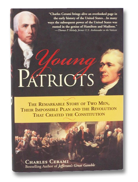 Young Patriots: The Remarkable Story of Two Men, Their Impossible Plan and the Revolution That Created the Constitution, Cerami, Charles Young Patriots: The Remarkable Story of Two Men, Their Impossible Plan and the Revolution That Created the Constitution, Cerami, Charles