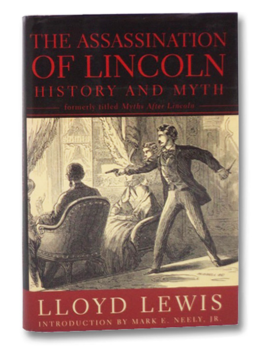 The Assassination of Lincoln: History and Myth, Lewis, Lloyd; Neely, Jr., Mark E. The Assassination of Lincoln: History and Myth, Lewis, Lloyd; Neely, Jr., Mark E.