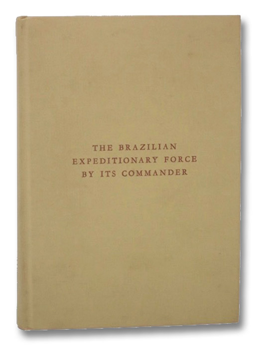 The Brazilian Expeditionary Force by Its Commander, de Moraes, Marshal J.B. Mascarenhas The Brazilian Expeditionary Force by Its Commander, de Moraes, Marshal J.B. Mascarenhas