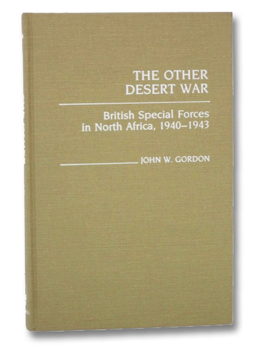 The Other Desert War: British Special Forces in North Africa, 1940-1943 (Contributions in Military Studies, Number 56), Gordon, John W.; Ropp, Theodore The Other Desert War: British Special Forces in North Africa, 1940-1943 (Contributions in Military Studies, Number 56), Gordon, John W.; Ropp, Theodore