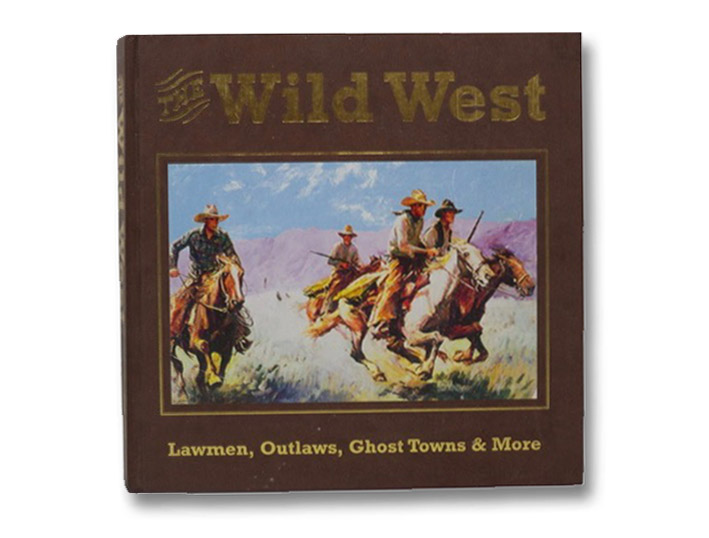 The Wild West: Lawmen, Outlaws, Ghost Towns & More, O'Neal, Bill; Crutchfield, James A.; Walker, Dale L. The Wild West: Lawmen, Outlaws, Ghost Towns & More, O'Neal, Bill; Crutchfield, James A.; Walker, Dale L.