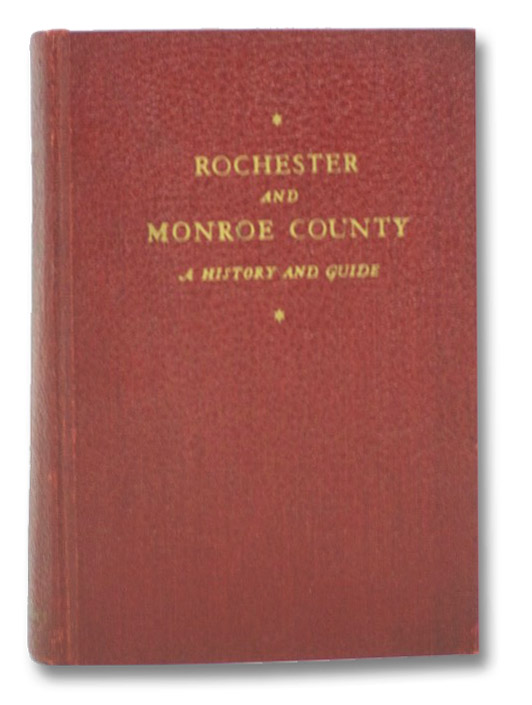 Rochester and Monroe County: A History and Guide (American Guide Series), Federal Writers' Project, Works Progress Administration, State of New York Rochester and Monroe County: A History and Guide (American Guide Series), Federal Writers' Project, Works Progress Administration, State of New York