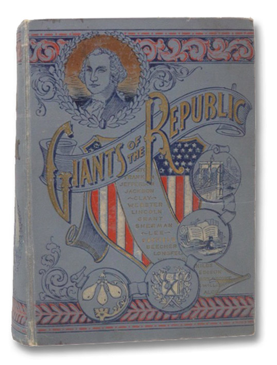 Giants of the Republic: Embracing the Lives, Deeds, and Personal Traits of Eminent Statesmen, Great Generals, Noted Reformers, Successful Men of Business, Distinguished Literary Men, and Famous Women. (Noble Living and Grand Achievement.), A Corps of Competent Biographers; Hale, Edward Everett Giants of the Republic: Embracing the Lives, Deeds, and Personal Traits of Eminent Statesmen, Great Generals, Noted Reformers, Successful Men of Business, Distinguished Literary Men, and Famous Women. (Noble Living and Grand Achievement.), A Corps of Competent Biographers; Hale, Edward Everett