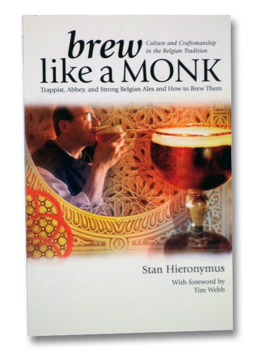 Brew Like a Monk: Trappist, Abbey, and Strong Belgian Ales and How to Brew Them (Culture and Craftsmanship in the Belgian Tradition), Hieronymus, Stan; Webb, Tim Brew Like a Monk: Trappist, Abbey, and Strong Belgian Ales and How to Brew Them (Culture and Craftsmanship in the Belgian Tradition), Hieronymus, Stan; Webb, Tim