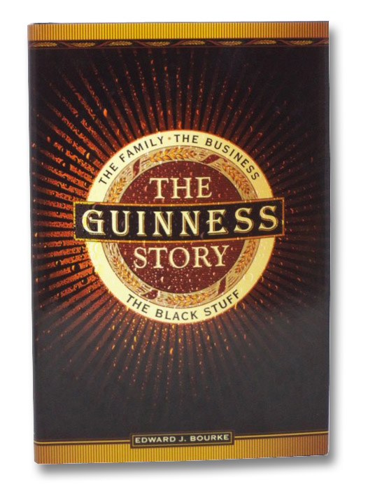 The Guinness Story: The Family, the Business, the Black Stuff, Bourke, Edward J. The Guinness Story: The Family, the Business, the Black Stuff, Bourke, Edward J.