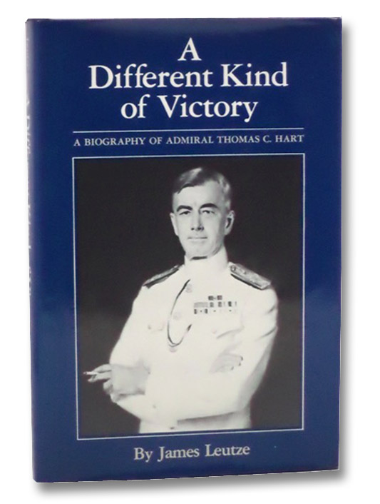 A Different Kind of Victory: A Biography of Admiral Thomas C. Hart, Leutze, James A Different Kind of Victory: A Biography of Admiral Thomas C. Hart, Leutze, James