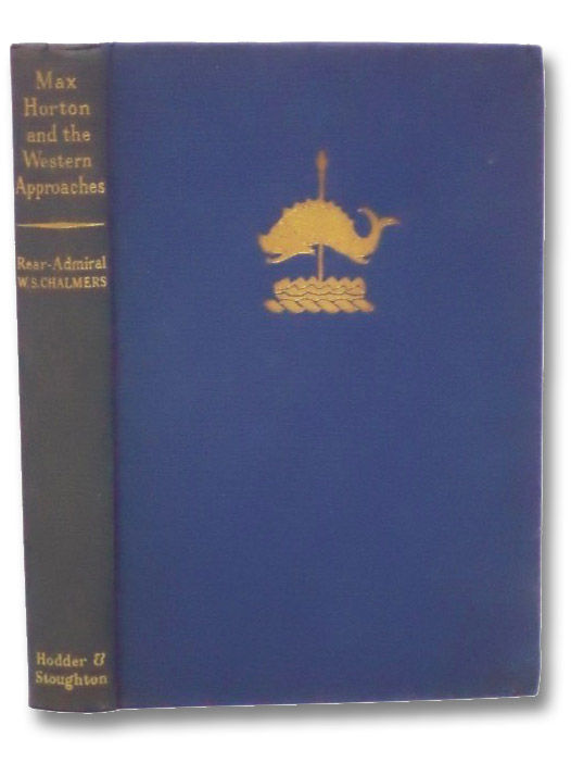 Max Horton and the Western Approaches, Chalmers, W.S. Max Horton and the Western Approaches, Chalmers, W.S.