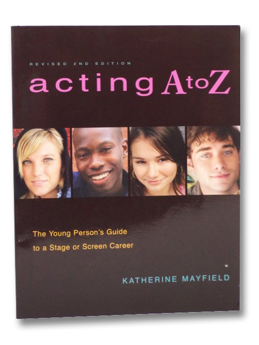 Acting A to Z: The Young Person's Guide to a Stage Or Screen Career, Mayfield, Katherine Acting A to Z: The Young Person's Guide to a Stage Or Screen Career, Mayfield, Katherine