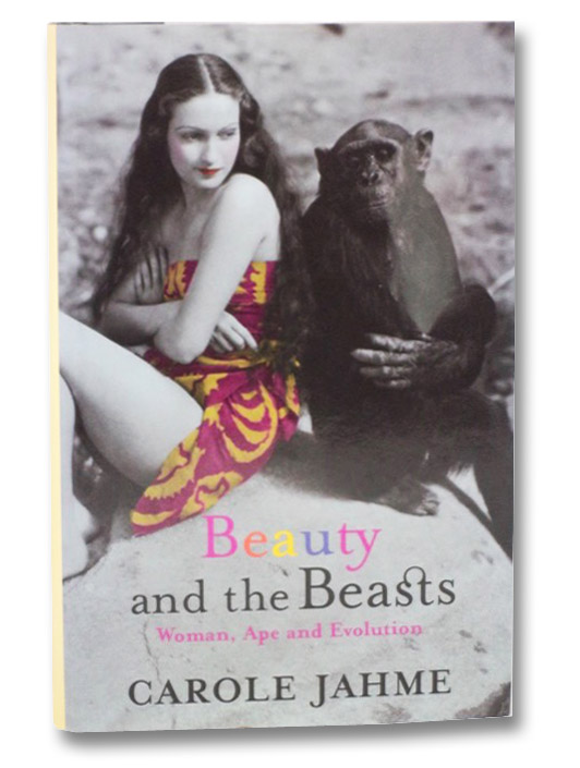 Beauty and the Beasts: Woman, Ape and Evolution, Jahme, Carole Beauty and the Beasts: Woman, Ape and Evolution, Jahme, Carole
