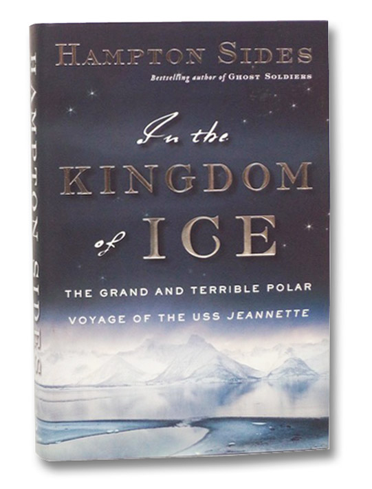 In the Kingdom of Ice: The Grand and Terrible Polar Voyage of the USS Jeannette, Sides, Hampton In the Kingdom of Ice: The Grand and Terrible Polar Voyage of the USS Jeannette, Sides, Hampton