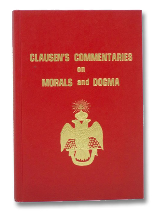 Clausen's Commentaries on Morals and Dogma, Clausen, Henry C. Clausen's Commentaries on Morals and Dogma, Clausen, Henry C.