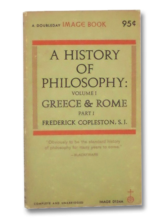 A History of Philosophy: Volume 1 Greece & Rome Part I, Copleston, Frederick A History of Philosophy: Volume 1 Greece & Rome Part I, Copleston, Frederick