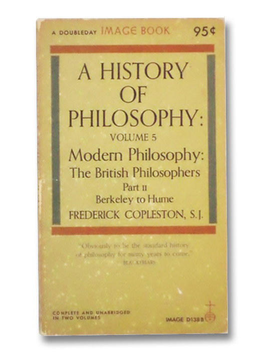 A History of Philosophy: Volume 5, Part II -- Modern Philosophy: The British Philosophers, Berkeley to Hume, Copleston, Frederick A History of Philosophy: Volume 5, Part II -- Modern Philosophy: The British Philosophers, Berkeley to Hume, Copleston, Frederick