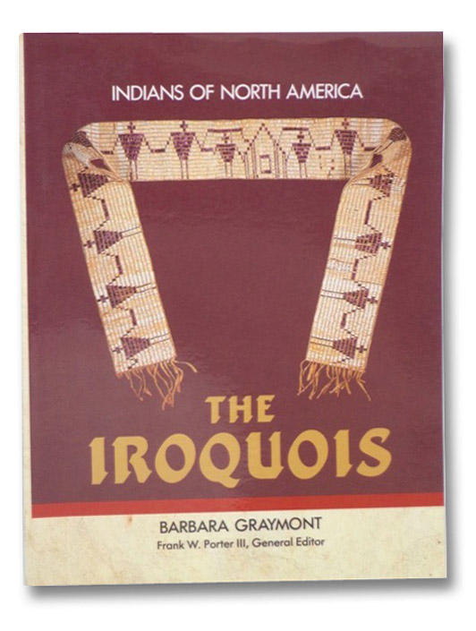The Iroquois: Indians of North America, Graymont, Barbara; Porter, Frank W. The Iroquois: Indians of North America, Graymont, Barbara; Porter, Frank W.