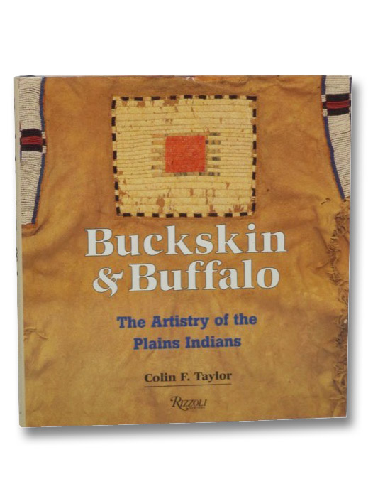 Buckskin & Buffalo: The Artistry of the Plains Indians, Taylor, Colin F. Buckskin & Buffalo: The Artistry of the Plains Indians, Taylor, Colin F.